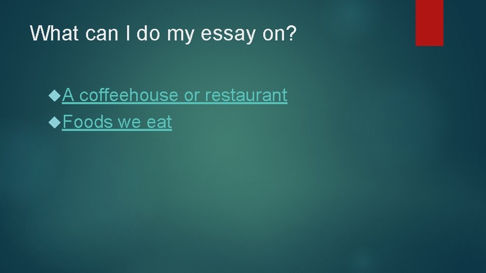 What can I do my essay on? A coffeehouse or restaurant Foods we eat