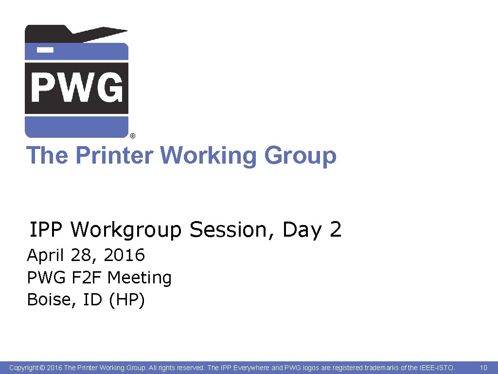 ® The Printer Working Group IPP Workgroup Session, Day 2 April 28, 2016 PWG