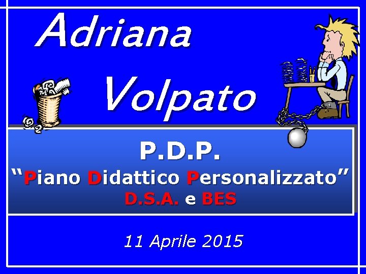 Adriana Volpato P. D. P. “Piano Didattico Personalizzato” D. S. A. e BES 11