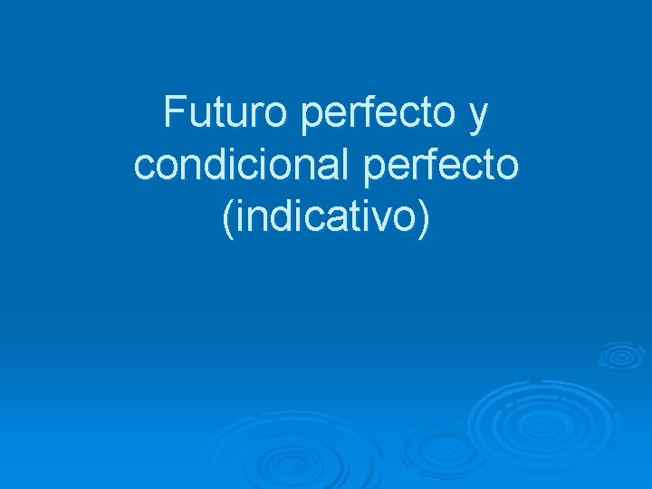 Futuro perfecto y condicional perfecto (indicativo) 