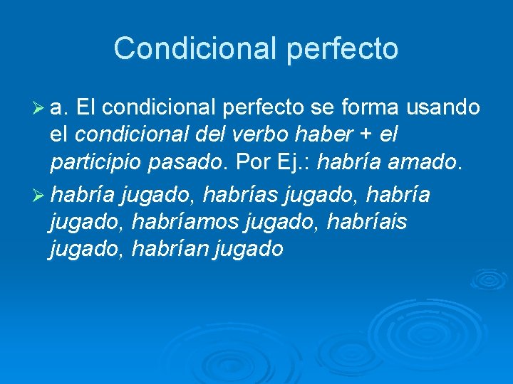 Condicional perfecto Ø a. El condicional perfecto se forma usando el condicional del verbo