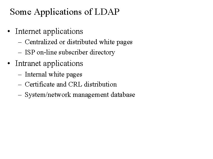 Some Applications of LDAP • Internet applications – Centralized or distributed white pages –