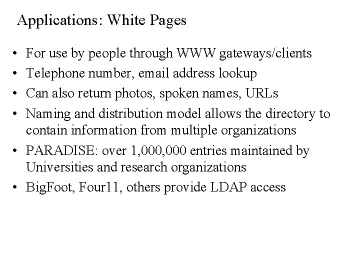 Applications: White Pages • • For use by people through WWW gateways/clients Telephone number,