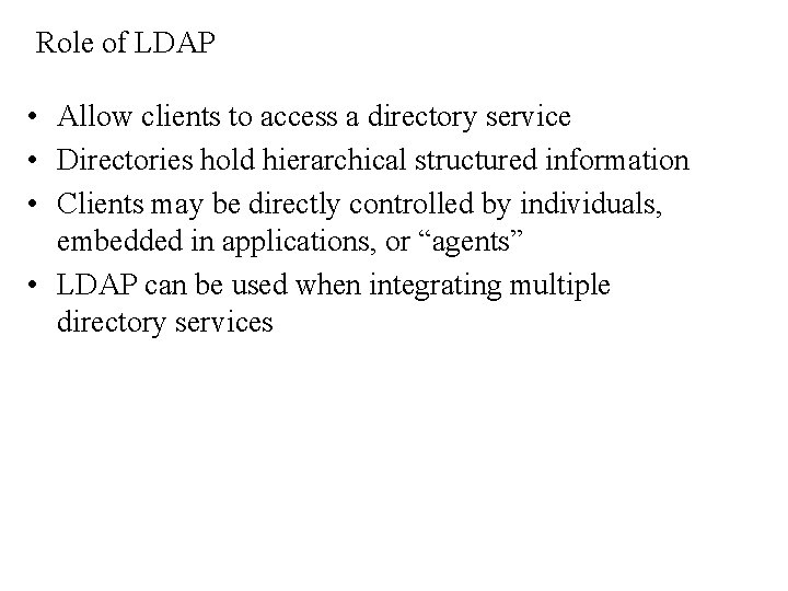 Role of LDAP • Allow clients to access a directory service • Directories hold