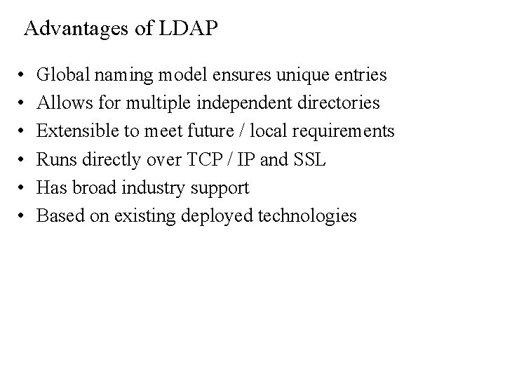Advantages of LDAP • • • Global naming model ensures unique entries Allows for