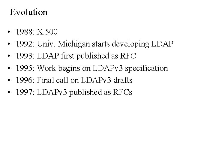 Evolution • • • 1988: X. 500 1992: Univ. Michigan starts developing LDAP 1993: