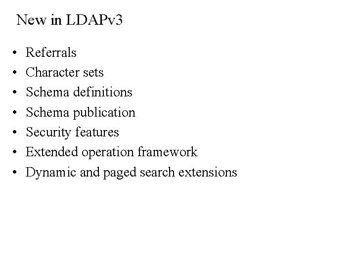 New in LDAPv 3 • • Referrals Character sets Schema definitions Schema publication Security