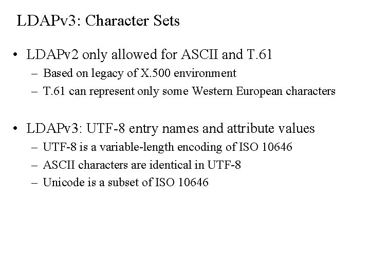 LDAPv 3: Character Sets • LDAPv 2 only allowed for ASCII and T. 61