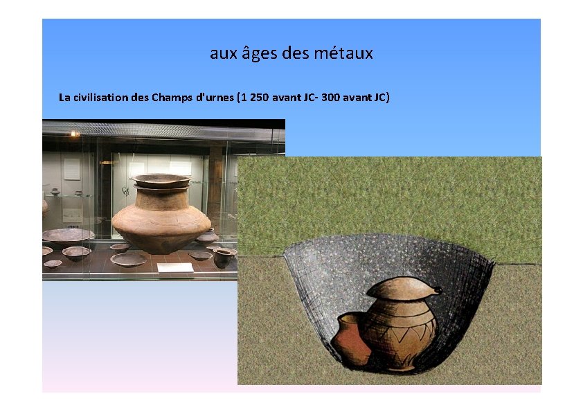 aux âges des métaux La civilisation des Champs d'urnes (1 250 avant JC- 300