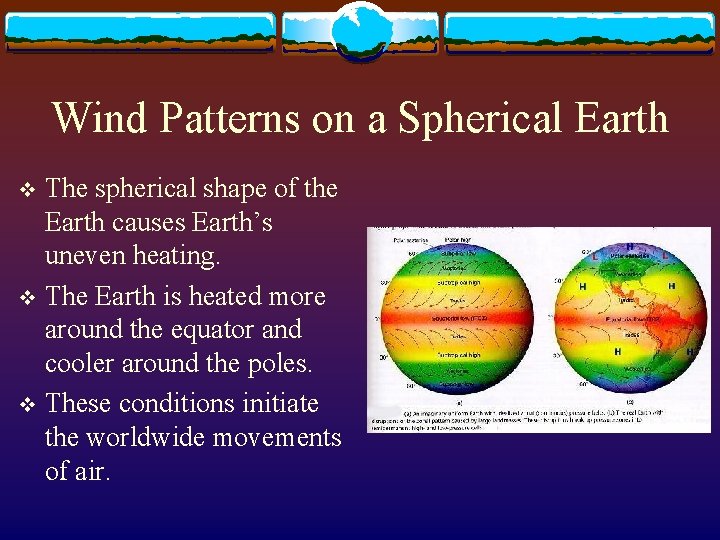 Wind Patterns on a Spherical Earth The spherical shape of the Earth causes Earth’s