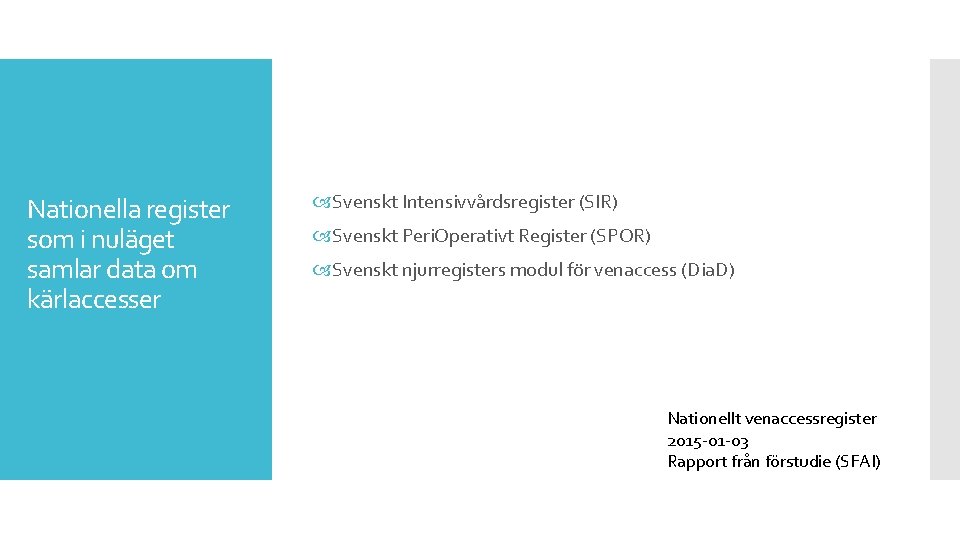 Nationella register som i nuläget samlar data om kärlaccesser Svenskt Intensivvårdsregister (SIR) Svenskt Peri.