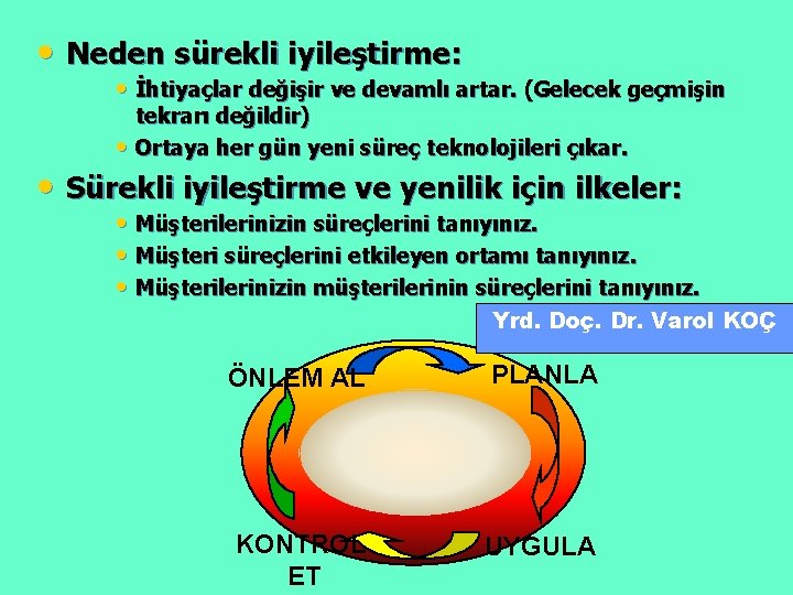  • Neden sürekli iyileştirme: • İhtiyaçlar değişir ve devamlı artar. (Gelecek geçmişin tekrarı