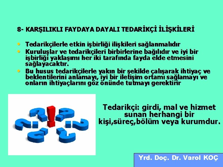 8 - KARŞILIKLI FAYDAYALI TEDARİKÇİ İLİŞKİLERİ • Tedarikçilerle etkin işbirliği ilişkileri sağlanmalıdır • Kuruluşlar