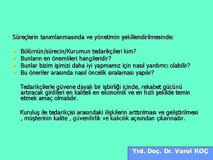 Süreçlerin tanımlanmasında ve yönetimin şekillendirilmesinde: • • Bölümün/sürecin/Kurumun tedarikçileri kim? Bunların en önemlileri hangileridir?