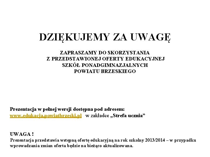 DZIĘKUJEMY ZA UWAGĘ ZAPRASZAMY DO SKORZYSTANIA Z PRZEDSTAWIONEJ OFERTY EDUKACYJNEJ SZKÓŁ PONADGIMNAZJALNYCH POWIATU BRZESKIEGO