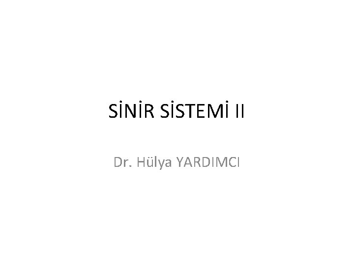 SİNİR SİSTEMİ II Dr. Hülya YARDIMCI 