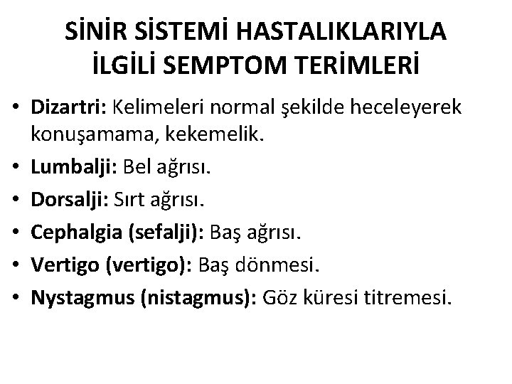 SİNİR SİSTEMİ HASTALIKLARIYLA İLGİLİ SEMPTOM TERİMLERİ • Dizartri: Kelimeleri normal şekilde heceleyerek konuşamama, kekemelik.