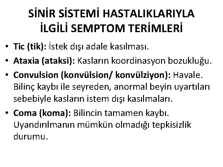 SİNİR SİSTEMİ HASTALIKLARIYLA İLGİLİ SEMPTOM TERİMLERİ • Tic (tik): İstek dışı adale kasılması. •