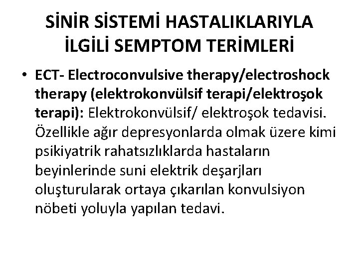 SİNİR SİSTEMİ HASTALIKLARIYLA İLGİLİ SEMPTOM TERİMLERİ • ECT- Electroconvulsive therapy/electroshock therapy (elektrokonvülsif terapi/elektroşok terapi):