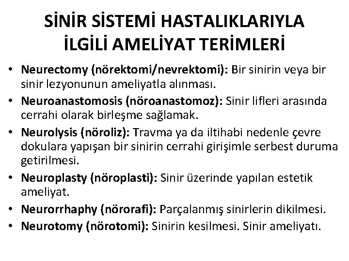 SİNİR SİSTEMİ HASTALIKLARIYLA İLGİLİ AMELİYAT TERİMLERİ • Neurectomy (nörektomi/nevrektomi): Bir sinirin veya bir sinir