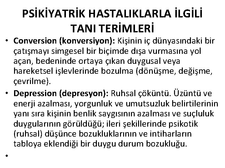 PSİKİYATRİK HASTALIKLARLA İLGİLİ TANI TERİMLERİ • Conversion (konversiyon): Kişinin iç dünyasındaki bir çatışmayı simgesel