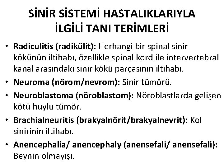 SİNİR SİSTEMİ HASTALIKLARIYLA İLGİLİ TANI TERİMLERİ • Radiculitis (radikülit): Herhangi bir spinal sinir kökünün