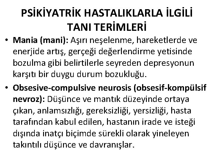 PSİKİYATRİK HASTALIKLARLA İLGİLİ TANI TERİMLERİ • Mania (mani): Aşırı neşelenme, hareketlerde ve enerjide artış,