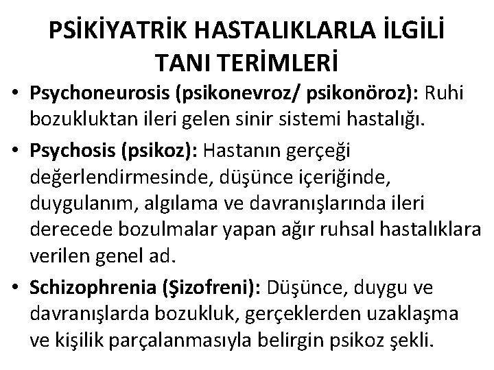 PSİKİYATRİK HASTALIKLARLA İLGİLİ TANI TERİMLERİ • Psychoneurosis (psikonevroz/ psikonöroz): Ruhi bozukluktan ileri gelen sinir