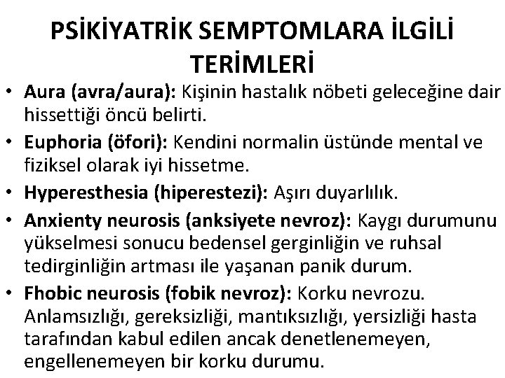 PSİKİYATRİK SEMPTOMLARA İLGİLİ TERİMLERİ • Aura (avra/aura): Kişinin hastalık nöbeti geleceğine dair hissettiği öncü