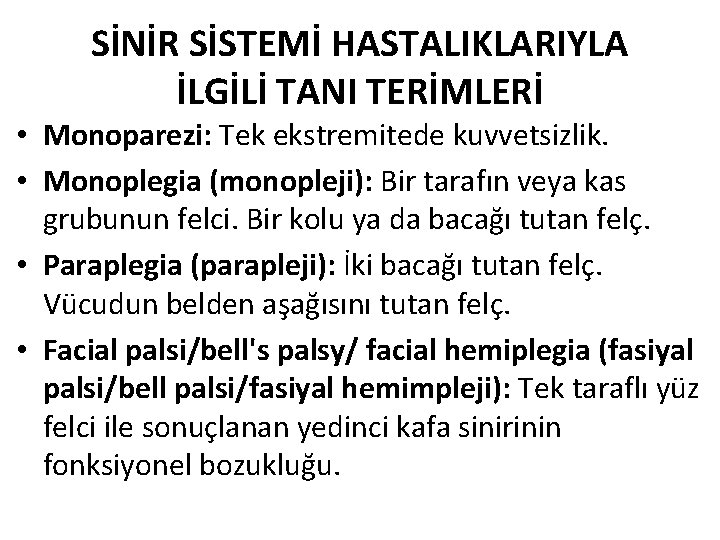 SİNİR SİSTEMİ HASTALIKLARIYLA İLGİLİ TANI TERİMLERİ • Monoparezi: Tek ekstremitede kuvvetsizlik. • Monoplegia (monopleji):