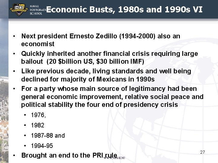 Economic Busts, 1980 s and 1990 s VI • Next president Ernesto Zedillo (1994