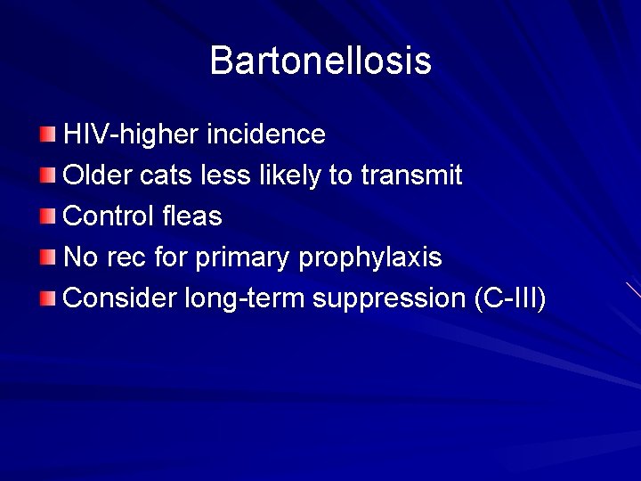Bartonellosis HIV-higher incidence Older cats less likely to transmit Control fleas No rec for