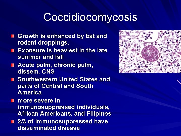 Coccidiocomycosis Growth is enhanced by bat and rodent droppings. Exposure is heaviest in the