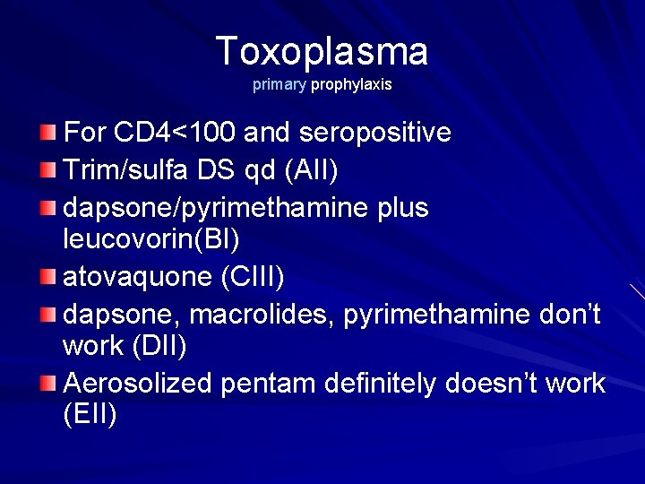 Toxoplasma primary prophylaxis For CD 4<100 and seropositive Trim/sulfa DS qd (AII) dapsone/pyrimethamine plus