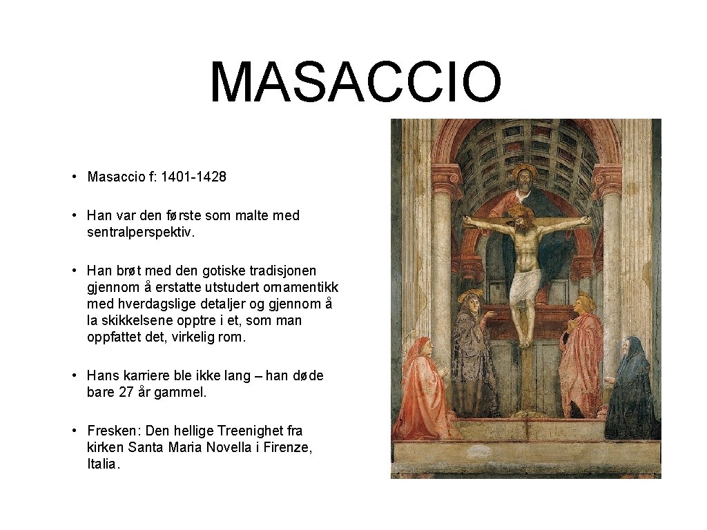 MASACCIO • Masaccio f: 1401 -1428 • Han var den første som malte med