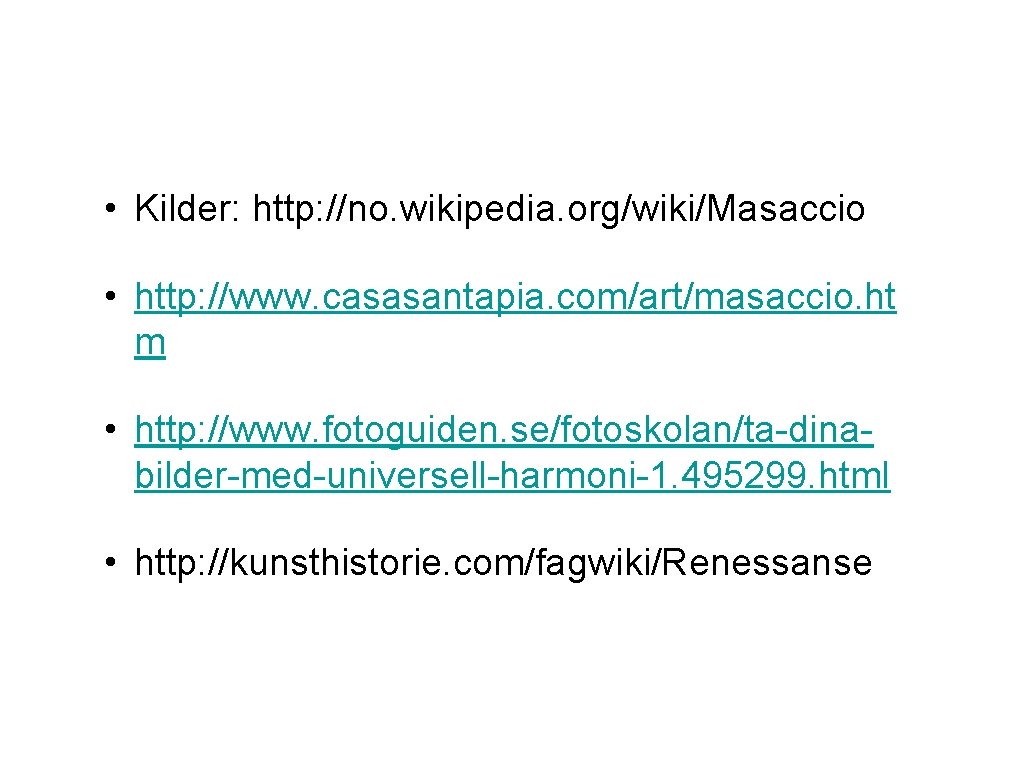  • Kilder: http: //no. wikipedia. org/wiki/Masaccio • http: //www. casasantapia. com/art/masaccio. ht m