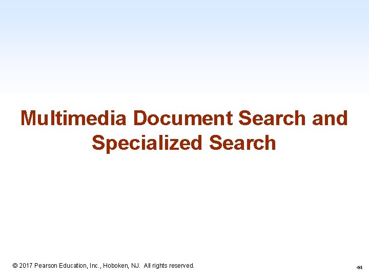 Multimedia Document Search and Specialized Search 1 -44 © 2017 Pearson Education, Inc. ,