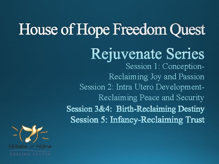 House of Hope Freedom Quest Session 1: Conception. Reclaiming Joy and Passion Session 2: