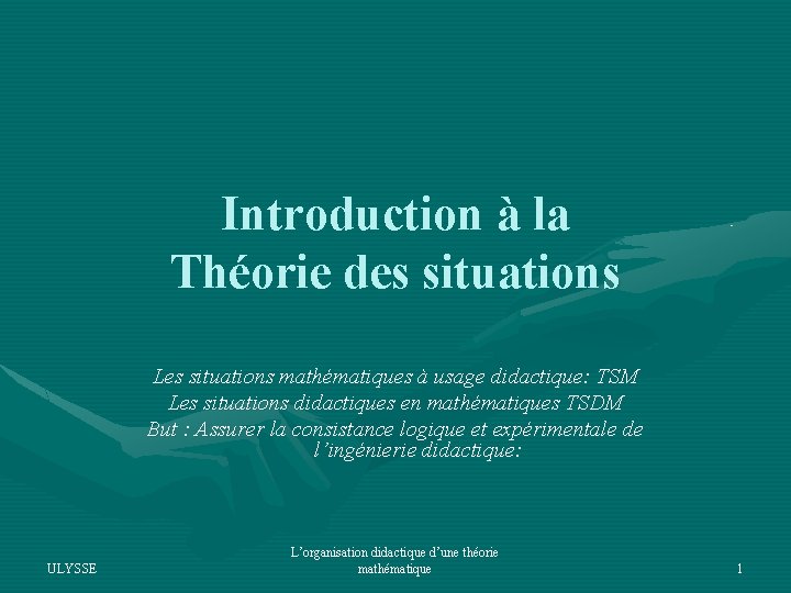 Introduction à la Théorie des situations Les situations mathématiques à usage didactique: TSM Les