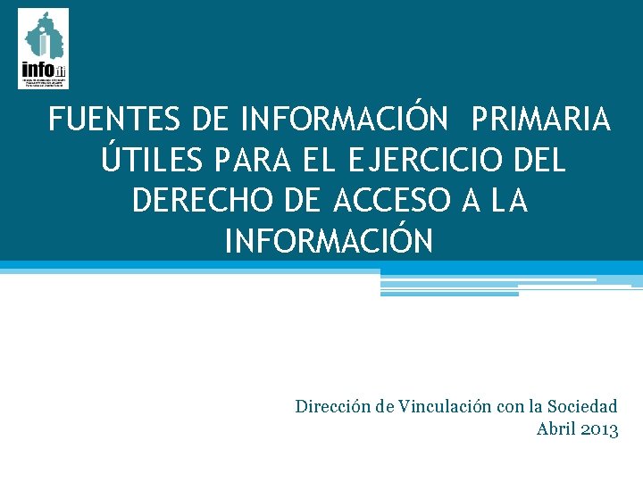 FUENTES DE INFORMACIÓN PRIMARIA ÚTILES PARA EL EJERCICIO DEL DERECHO DE ACCESO A LA