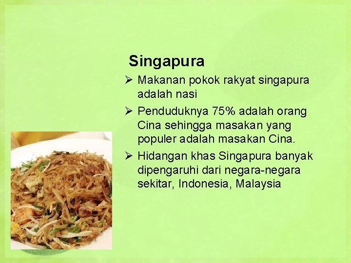 Singapura Ø Makanan pokok rakyat singapura adalah nasi Ø Penduduknya 75% adalah orang Cina