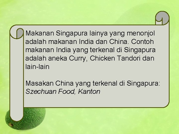 Makanan Singapura lainya yang menonjol adalah makanan India dan China. Contoh makanan India yang