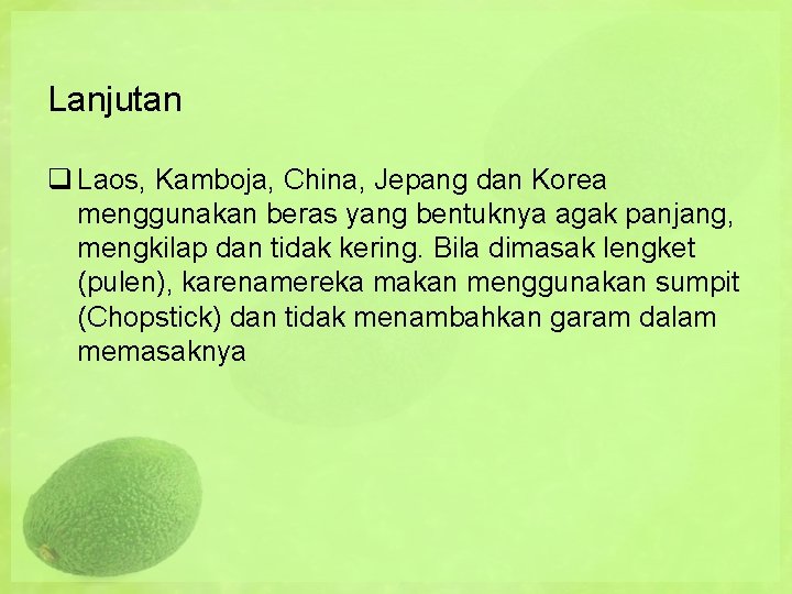 Lanjutan q Laos, Kamboja, China, Jepang dan Korea menggunakan beras yang bentuknya agak panjang,