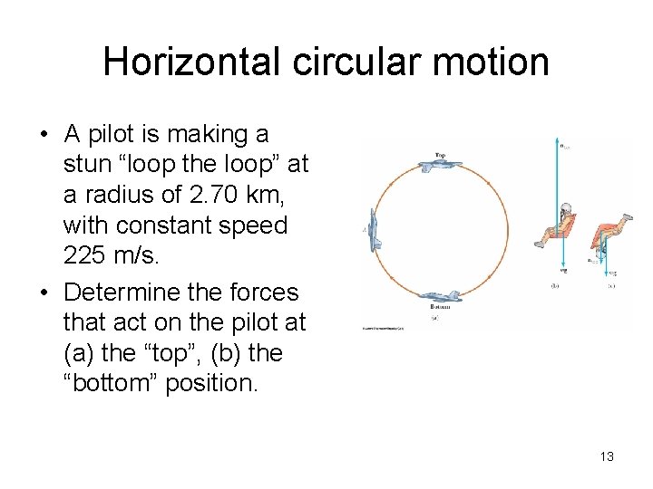 Horizontal circular motion • A pilot is making a stun “loop the loop” at