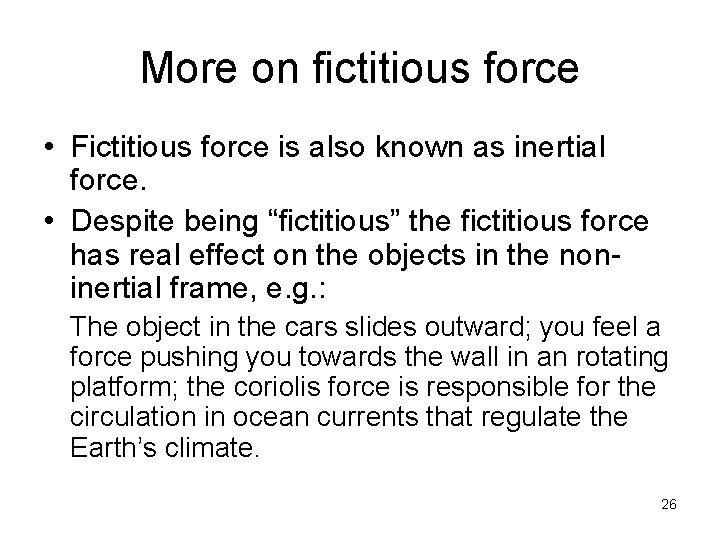 More on fictitious force • Fictitious force is also known as inertial force. •