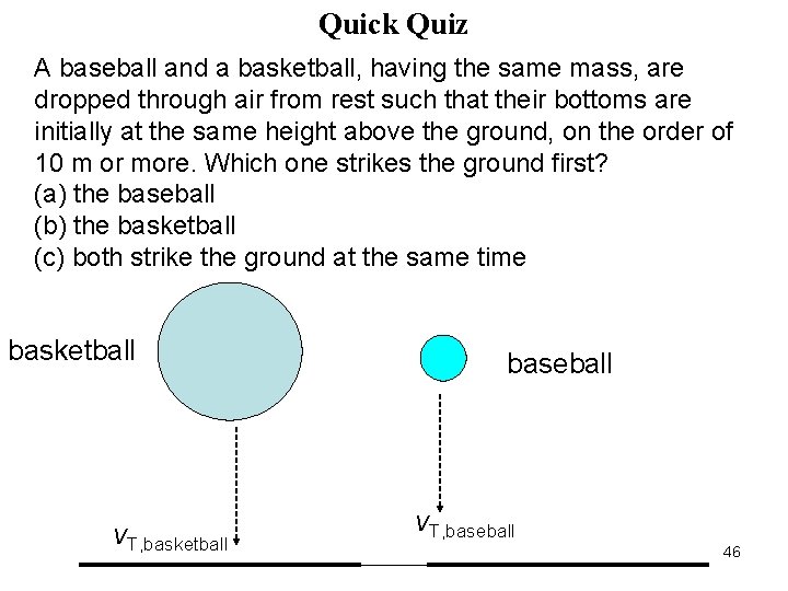 Quick Quiz A baseball and a basketball, having the same mass, are dropped through