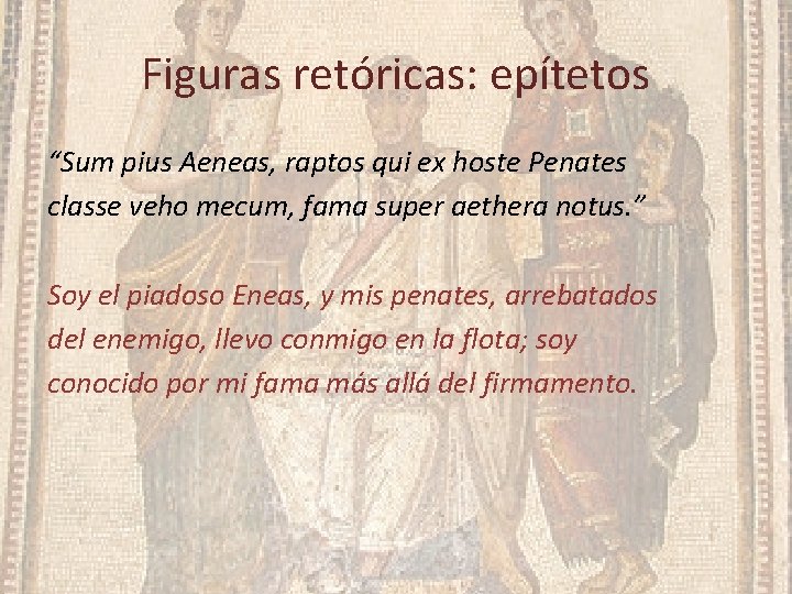 Figuras retóricas: epítetos “Sum pius Aeneas, raptos qui ex hoste Penates classe veho mecum,