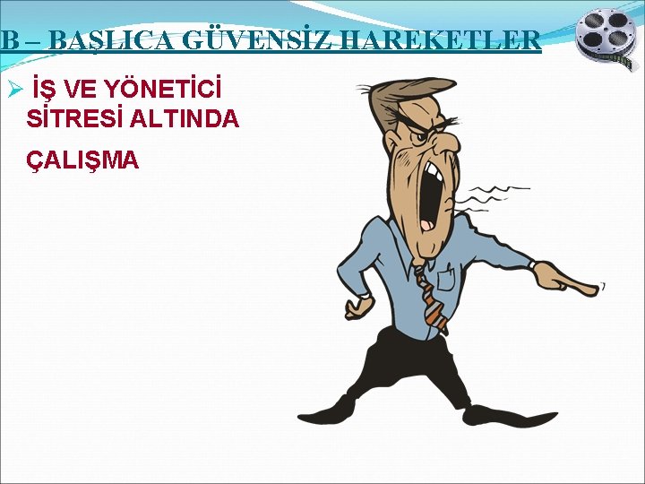 B – BAŞLICA GÜVENSİZ HAREKETLER Ø İŞ VE YÖNETİCİ SİTRESİ ALTINDA ÇALIŞMA 