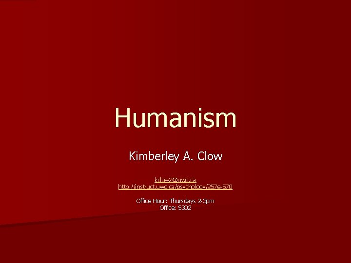 Humanism Kimberley A. Clow kclow 2@uwo. ca http: //instruct. uwo. ca/psychology/257 e-570 Office Hour: