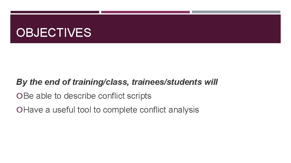 OBJECTIVES By the end of training/class, trainees/students will Be able to describe conflict scripts